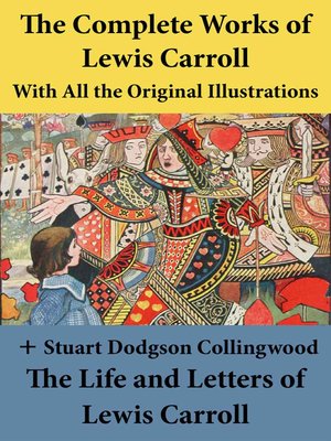 cover image of The Complete Works of Lewis Carroll With All the Original Illustrations + the Life and Letters of Lewis Carroll